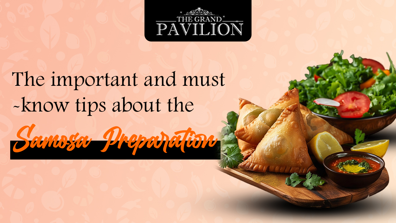 The important and must-know tips about the Samosa Preparation